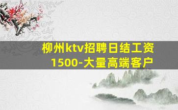 柳州ktv招聘日结工资1500-大量高端客户